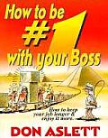How to Be #1 with Your Boss How to Keep Your Job Longer & Enjoy It More How to Keep Your Job Longer & Enjoy It More
