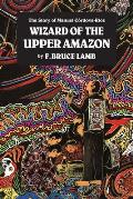 Wizard Of The Upper Amazon The Story O