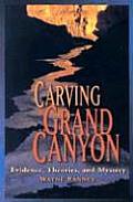 Carving Grand Canyon Evidence Theories & Mystery