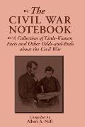 Civil War Notebook A Collection of Little Known Facts & Other Odds & Ends about the Civil War