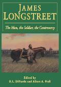 James Longstreet: The Man, the Soldier, the Controversy