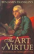 Benjamin Franklins the Art of Virtue His Formula for Successful Living