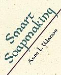 Smart Soapmaking The Simple Guide to Making Traditional Handmade Soap Quickly Safely & Reliably
