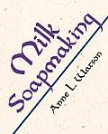 Milk Soapmaking: The Smart and Simple Guide to Making Lovely Milk Soap from Any Animal or Plant Milk