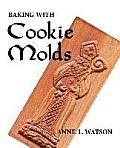 Baking with Cookie Molds: Secrets and Recipes for Making Amazing Handcrafted Cookies (Second Edition)