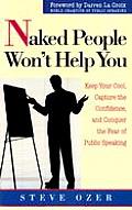 Naked People Won't Help You: Keep Your Cool, Capture the Confidence, and Conquer the Fear of Public Speaking