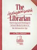 Indispensable Librarian Surviving & Thriving in School Media Centers in the Information Age