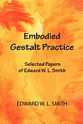 Embodied Gestalt Practice: Selected Papers of Edward W. L. Smith