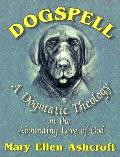 Dogspell A Dogmatic Theology On The Ab