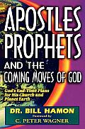Apostles Prophets & the Coming Moves of God Gods End Time Plans for His Church & Planet Earth