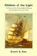 Children Of The Light The Rise & Fall Of New Bedford Whaling & the Death of the Arctic Fleet