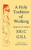 Holy Tradition Of Working Passages From The Writings of Eric Gill