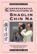 Comprehensive Applications of Shaolin Chin Na The Practical Defense of Chinese Seizing Arts for All Styles