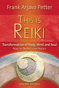 This Is Reiki: Transformation of Body, Mind and Soul from the Origins to the Practice