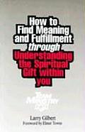 How to Find Meaning & Fulfillmentthrough Understanding the Spiritual Gift Within You