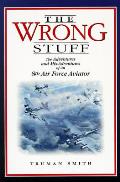 Wrong Stuff The Adventures & Misadventures of an 8th Air Force Aviator