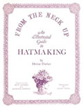 From the Neck Up An Illustrated Guide to Hatmaking