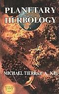 Planetary Herbology An Integration Of Western Herbs into the Traditional Chinese & Ayurvedis Systems