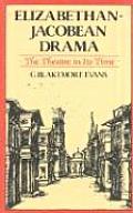 Elizabethan Jacobean Drama The Theatre in Its Time