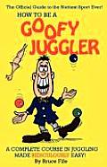 How To Be A Goofy Juggler A Complete C