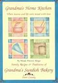 Grandmas Home Kitchen Where Lessons & Life Were Mixed with Love Family Recipes & Traditions of Grandmas Swedish Bakery