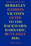 Berkeley Bashed: Victim's Guide to the Backward, Barbaric, Butt-Ugly Bog