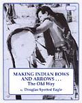 Making Indian Bows & Arrows the Old Way