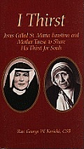 I Thirst: Jesus Called Saint Maria Faustina and Mother Theresa to Share His Thirst for Souls