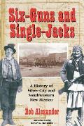 Six-Guns and Single-Jacks: A History of Silver City and Southwest New Mexico