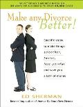 Make Any Divorce Better Specific Steps to Make Things Smoother Faster Less Painful & Save You a Lot of Money With CDROM