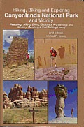 Hiking Biking & Exploring Canyonlands National Park & Vicinity Featuring Hiking Biking Geology & Archaeology & Cowboy Ranching & Tail Building History 2nd Edition