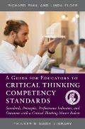 A Guide for Educators to Critical Thinking Competency Standards: Standards, Principles, Performance Indicators, and Outcomes with a Critical Thinking