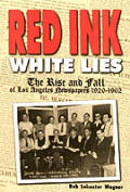 Red Ink White Lies the rise & fall of Los Angeles newspapers 1920 1962