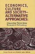 Economics, Culture & Society: Alternative Approaches: Dissenting Views from Economic Orthodoxy