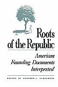 Roots of the Republic: American Founding Documents Interpreted