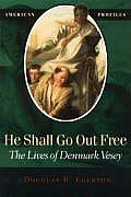 He Shall Go Out Free The Lives of Denmark Vesey
