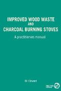 Improved Wood Waste and Charcoal Burning Stoves: A Practitioners Manual
