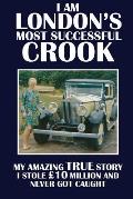 I Am London's Most Successful Crook: My amazing true story. I stole ?10 million and never got caught.