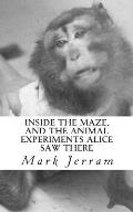 Inside The Maze: And The Animal Experiments Alice Saw There