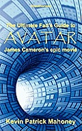 The Ultimate Fan's Guide to Avatar, James Cameron's Epic Movie (Unauthorized)