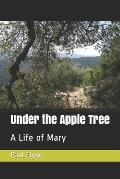 Under the Apple Tree: A Life of Mary
