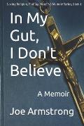 In My Gut, I Don't Believe: A Memoir