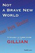 Not a Brave New World - Gillian: A trilogy in three wives