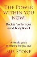 The Power Within You Now!: Rocket fuel for your mind, body & soul