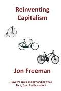 Reinventing Capitalism: How we broke Money and how we fix it, from inside and out