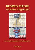 'Busted Flush! the Thomas Crapper Myth' 'my Family's Five Generations in the Bathroom Industry'.