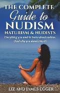 The Complete Guide to Nudism, Naturism and Nudists: Everything You Need to Know About Nudism. (And why you should try it)