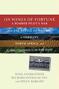 On Wings of Fortune A Bomber Pilots War from the Battle of Britain to the Air Offensive against Germany Bombing in North Africa & Accident Investigation in the Far East