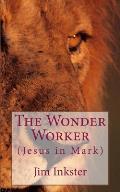 The Wonder Worker: Jesus in the Book of Mark