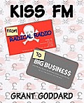 KISS FM From Radical Radio To Big Business: The Inside Story Of A London Pirate Radio Station's Path To Success